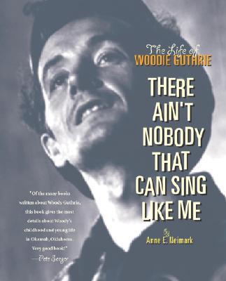 There Ain't Nobody That Can Sing Like Me : The Life of Woody Guthrie