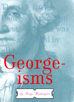 GEORGE-isms: The 110 Rules George Washington Lived By