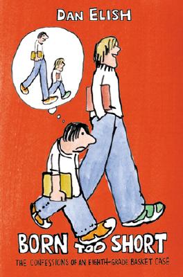 Born Too Short : The Confessions of an Eighth-Grade Basket Case