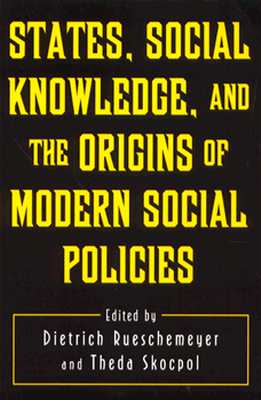 States, Social Knowledge, and the Origins of Modern Social Policies (Princeton Legacy Library, 5196)