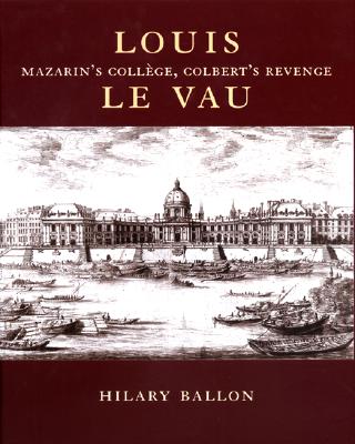 Louis Le Vau: Mazarin's College, Colbert's Revenge.