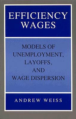 Efficiency Wages: Models of Unemployment, Layoffs, and Wage Dispersion (Princeton Legacy Library)