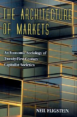 The Architecture of Markets: An Economic Sociology of Twenty-First-Century Capitalist Societies.