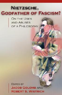 Nietzsche, Godfather of Fascism: On the Uses and Abuses of a Philosophy