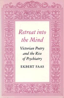 Retreat into the Mind: Victorian Poetry and the Rise of Psychiatry