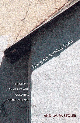 Image for Along the Archival Grain: Epistemic Anxieties and Colonial Common Sense