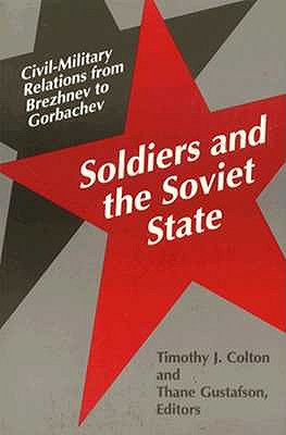Soldiers and the Soviet State: Civil-Military Relations from Brezhnev to Gorbachev