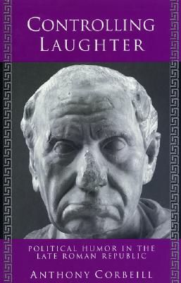 CONTROLLING LAUGHTER Political Humor in the Late Roman Republic