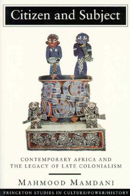Image for Citizen and Subject: Contemporary Africa and the Legacy of Late Colonialism (Princeton Series in Culture/Power/History)