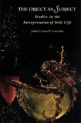 The Object as Subject: Studies in the Interpretation of Still Life