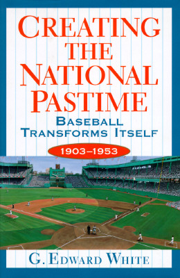 Image for Creating the National Pastime: Baseball Transforms Itself  1903 - 1953