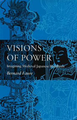 Visions of Power: Imagining Medieval Japanese Buddhism