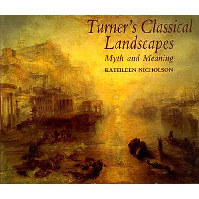 Turner's Classical Landscapes: Myth and Meaning