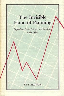 The Invisible Hand of Planning: Capitalism, Social Science, and the State in the 1920s (Princeton Legacy Library)