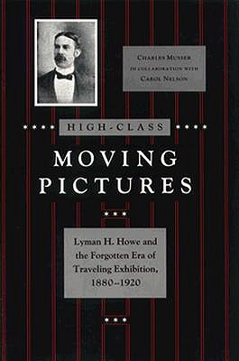 High-Class Moving Pictures: Lyman H. Howe and the Forgotten Era of Traveling Exhibition, 1880-1920