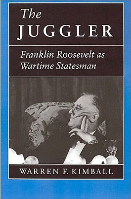The Juggler: Franklin Roosevelt as Wartime Statesman.