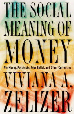 The Social Meaning of Money: Pin Money, Paychecks, Poor Relief, and Other Currencies - (Original Edition)