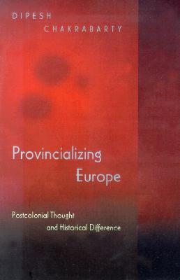 Provincializing Europe: Postcolonial Thought and Historical Difference