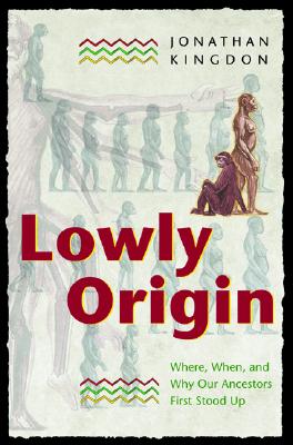 Lowly Origin: Where, When, and Why Our Ancestors First Stood Up