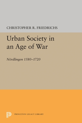 Urban Society in an Age of War: Nrdlingen 1580-1720 (Princeton Legacy Library)