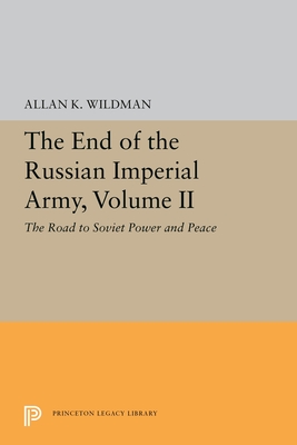The End Of The Russian Imperial Army, Volume Ii: The Road To Soviet Power And Peace (Princeton Legacy Library, 5651)