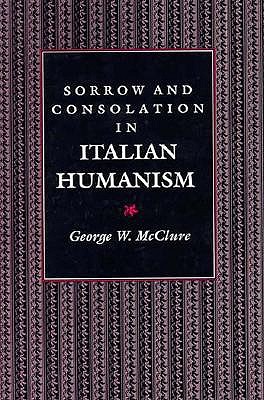 Sorrow and Consolation in Italian Humanism (Princeton Legacy Library, 1100)