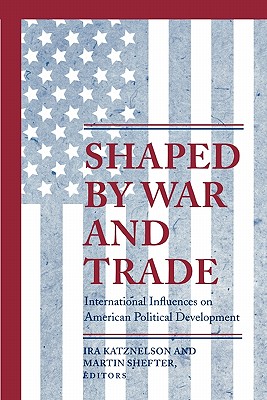 Image for Shaped by War and Trade: International Influences on American Political Development (Princeton Studies in American Politics) Shaped by War and Trade: International Influences on American Political Development (Princeton Studies in American Politics)