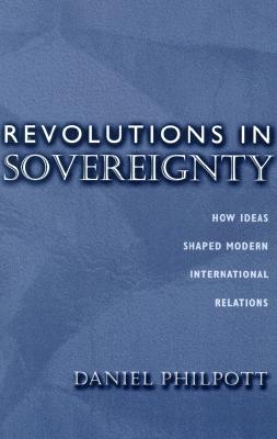 Revolutions in Sovereignty How Ideas Shaped Modern International Relations.