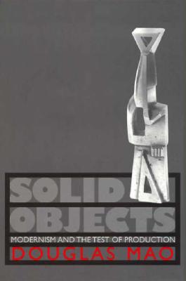 Solid Objects: Modernism and the Test of Production