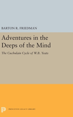 Adventures in the Deeps of the Mind: The Cuchulain Cycle of W. B. Yeats