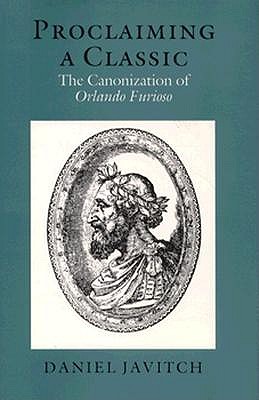 Image for Proclaiming a Classic: The Canonization of Orlando Furioso (Princeton Legacy Library, 1166) Javitch, Daniel