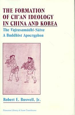 The Formation of Ch'an Ideology in China and Korea: The Vajrasamadhi-Sutra, a Buddhist Apocryphon (Princeton Legacy Library)
