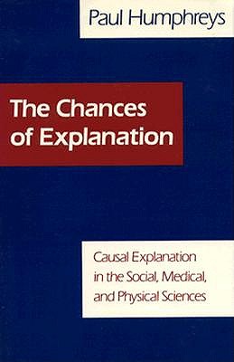 The Chances of Explanation: Causal Explanation in the Social, Medical, and Physical Sciences (Princeton Legacy Library, 1051)