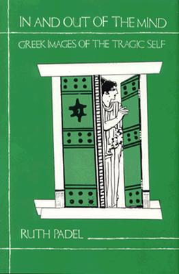 IN AND OUT OF THE MIND Greek Images of the Tragic Self