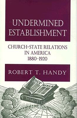 Undermined Establishment: Church-State Relations in America, 1880-1920 (Studies in Church and State)