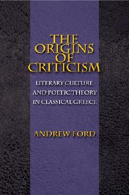 THE ORIGINS OF CRITICISM Literary Culture and Poetic Theory in Classical Greece