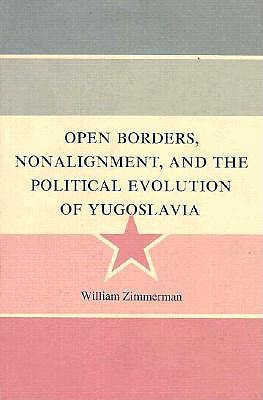 Open Borders, Nonalignment, and the Political Evolution of Yugoslavia (Princeton Legacy Library)