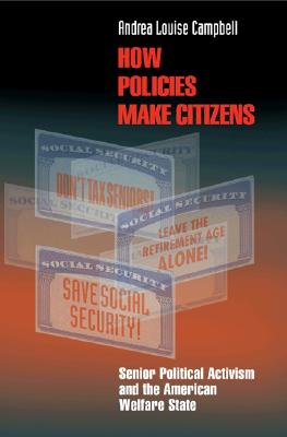 How Policies Make Citizens: Senior Political Activism and the American Welfare State (Princeton Studies in American Politics: Historical, International, and Comparative Perspectives, 83)