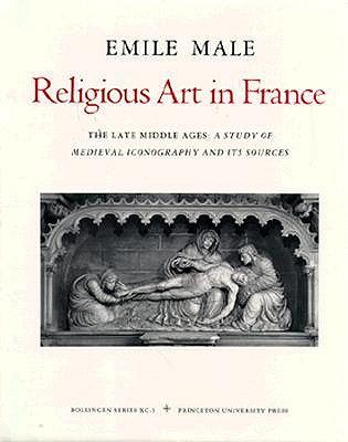 Religious Art in France; Volume 3 : the Late Middle Ages - a Study of Medieval Iconography and its Sources