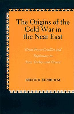 Origins of the Cold War in the Near East: Great Power Conflict and Diplomacy in Iran, Turkey, and Greece (Revised)