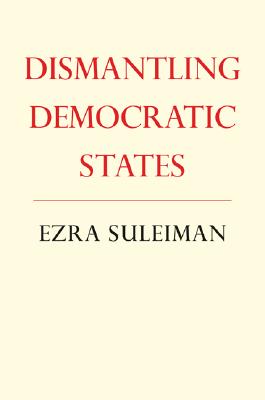 Dismantling Democratic States (Princeton Studies in American Politics)