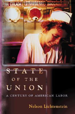 State of the Union: A Century of American Labor (Politics and Society in Modern America)