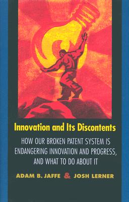 Image for Innovation and Its Discontents: How Our Broken Patent System is Endangering Innovation and Progress, and What to Do About It Innovation and Its Discontents: How Our Broken Patent System is Endangering Innovation and Progress, and What to Do About It