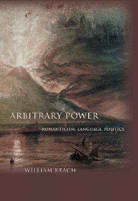 Arbitrary Power: Romanticism, Language, Politics (Literature in History)