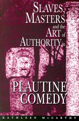 Slaves, Masters, and the Art of Authority in Plautine Comedy