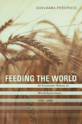 Feeding the World: An Economic History of Agriculture, 1800-2000 (Princeton Economic History of the Western World)