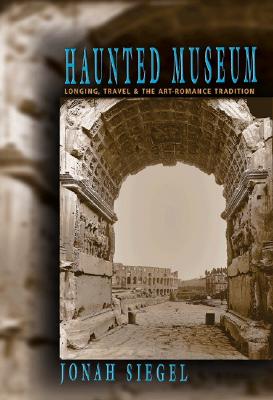 Haunted Museum: Longing, Travel, and the Art-Romance Tradition