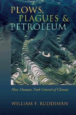 Plows, Plagues, and Petroleum: How Humans Took Control of Climate Ruddiman, William F.