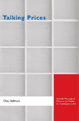 Talking Prices: Symbolic Meanings of Prices on the Market for Contemporary Art (Princeton Studies in Cultural Sociology)