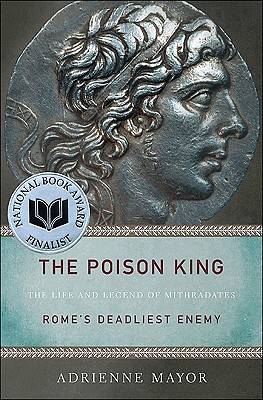 THE POISON KING The Life and Legend of Mithradates, Rome's Deadliest Enemy